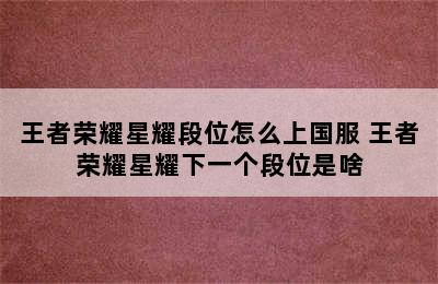 王者荣耀星耀段位怎么上国服 王者荣耀星耀下一个段位是啥